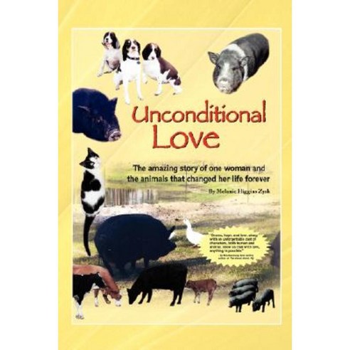 Unconditional Love: The Amazing Story of One Woman and the Animals That Changed Her Life Forever Paperback, iUniverse