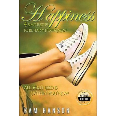 Happiness: 4 Simple Steps to Be Happy Here & Now - All You Need Is Within You Now Paperback, Createspace Independent Publishing Platform