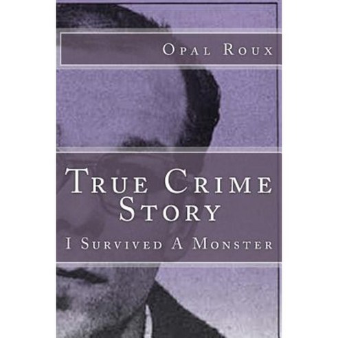 True Crime Story: I Survived a Monster Paperback, Createspace Independent Publishing Platform
