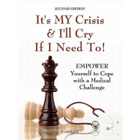 It''s My Crisis! and I''ll Cry If I Need to: Empower Yourself to Cope with a Medical Challenge Paperback, Booklocker.com