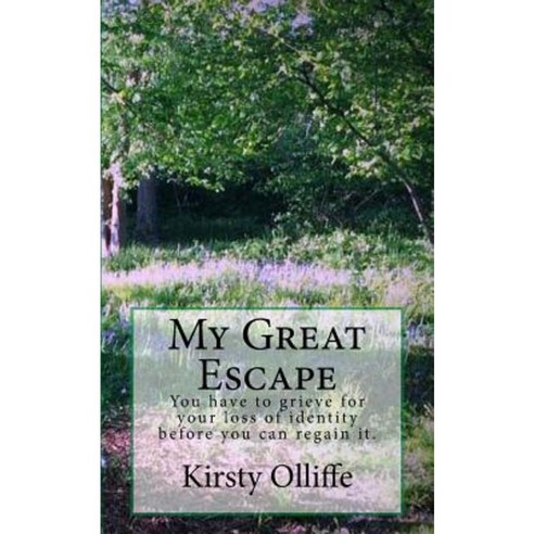 My Great Escape: You Have to Grieve for Your Loss of Identity Before You Can Regain It. Paperback, Createspace Independent Publishing Platform