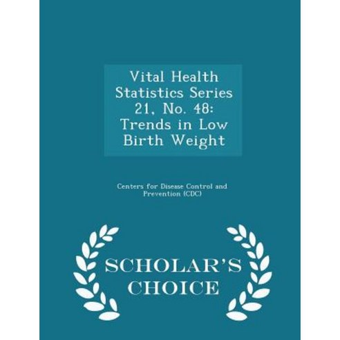 Vital Health Statistics Series 21 No. 48: Trends in Low Birth Weight - Scholar''s Choice Edition Paperback
