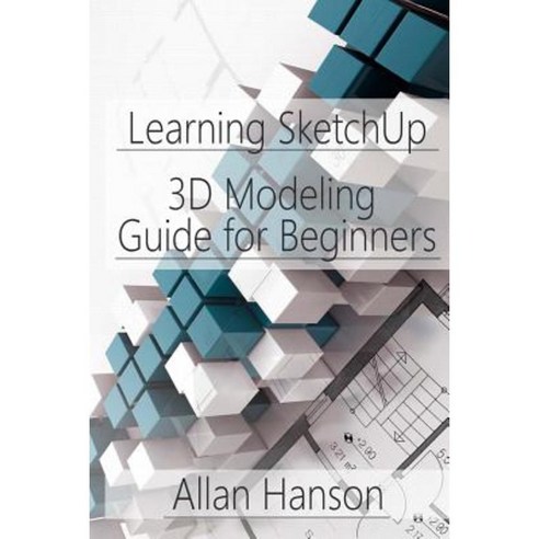 Learning Sketchup: A 3D Modeling Guide for Beginners Paperback, Createspace Independent Publishing Platform