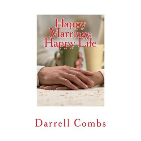 Happy Marriage Happy Life: 10 Keys to a Happy Marriage Paperback, Createspace Independent Publishing Platform