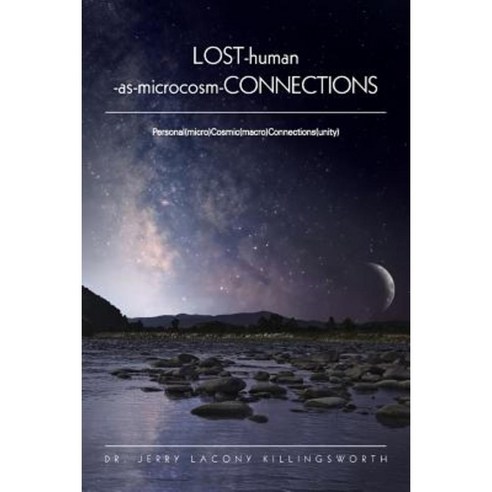 Lost-Human-As-Microcosm-Connections: Personal(micro)Cosmic(macro)Connections(unity) Paperback, Createspace Independent Publishing Platform