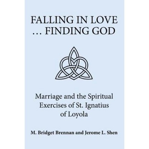 Falling in Love ... Finding God: Marriage and the Spiritual Exercises of St. Ignatius of Loyola Paperback, Lulu Publishing Services