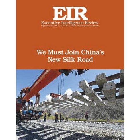 We Must Join China''s New Silk Road: Executive Intelligence Review; Volume 44 Issue 37 Paperback, Createspace Independent Publishing Platform