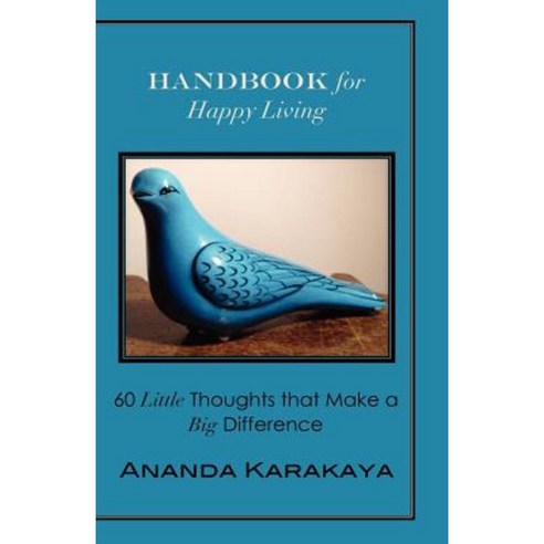 Handbook for Happy Living: 60 Little Thoughts That Make a Big Difference Paperback, Createspace Independent Publishing Platform