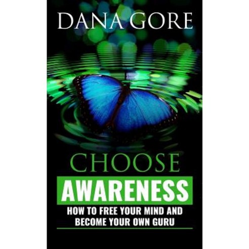 Choose Awareness: How to Free Your Mind and Become Your Own Guru Paperback, Createspace Independent Publishing Platform