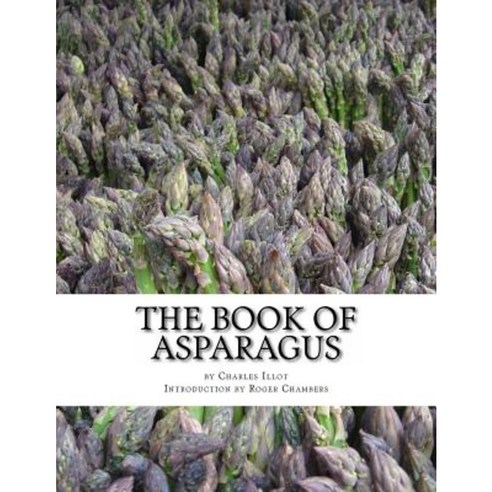 The Book of Asparagus: With Sections Also on Celery Salsify Scorzonera and Sea Kale Paperback, Createspace Independent Publishing Platform