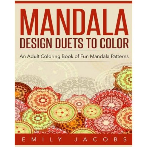 Mandala Design Duets to Color: An Adult Coloring Book of Fun Mandala Patterns Paperback, Createspace Independent Publishing Platform