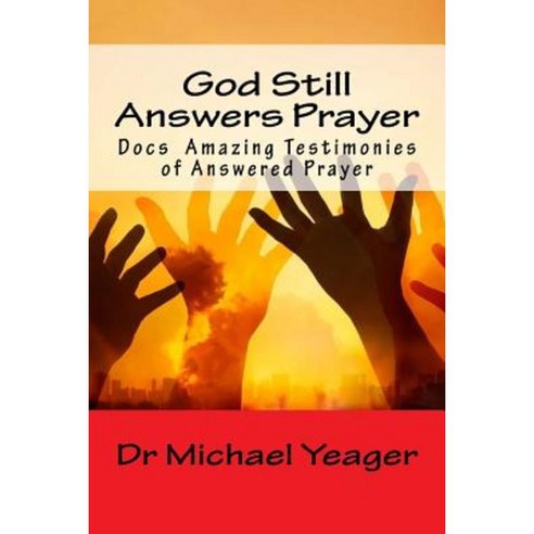 God Still Answers Prayer: Docs (50) Amazing Testimonies of Answered Prayer Paperback, Createspace Independent Publishing Platform