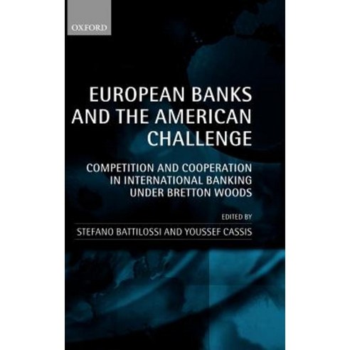 European Banks and the American Challenge: Competition and Cooperation in International Banking Under Bretton Woods Hardcover, OUP Oxford