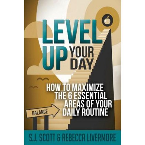 Level Up Your Day: How to Maximize the 6 Essential Areas of Your Daily Routine Paperback, Createspace Independent Publishing Platform