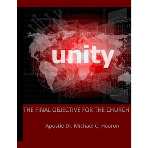 Unity: The Final Objective for the Church Paperback, Createspace Independent Publishing Platform