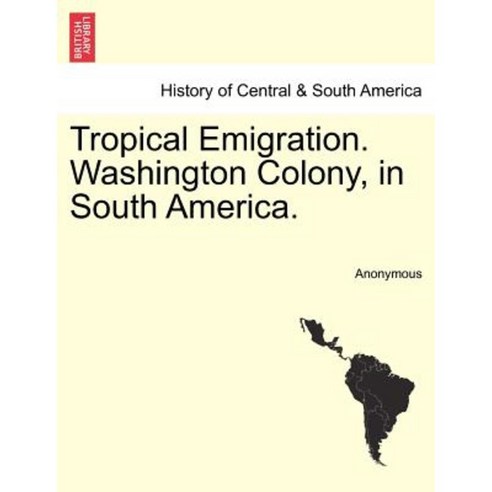 Tropical Emigration. Washington Colony in South America. Paperback, British Library, Historical Print Editions