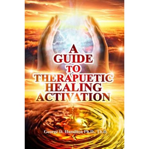 A Guide to Therapeutic Healing Activation Paperback, Createspace Independent Publishing Platform