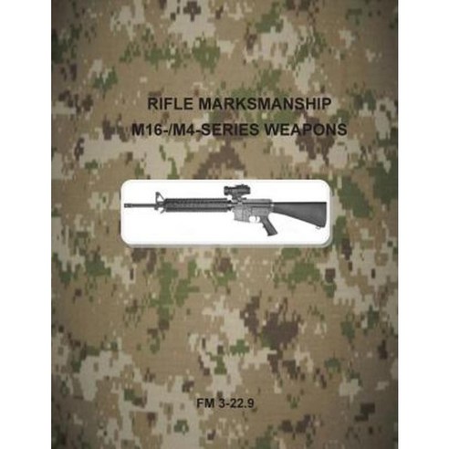 Rifle Marksmanship M16-/M4-Series Weapons: FM 3-22.9 Paperback, Createspace Independent Publishing Platform