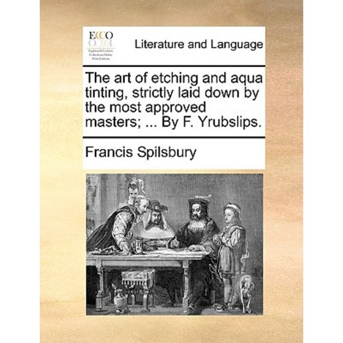 The Art of Etching and Aqua Tinting Strictly Laid Down by the Most Approved Masters; ... by F. Yrubslips. Paperback, Gale Ecco, Print Editions
