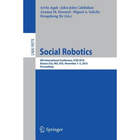 Social Robotics: 8th International Conference ICSR 2016 Kansas City Mo USA November 1-3 2016 Proceedings Paperback, Springer