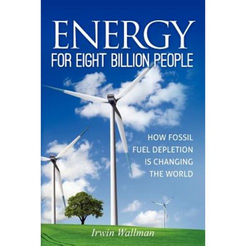 Energy for Eight Billion People: How Fossil Fuel Depletion Is Changing the World Paperback, Createspace Independent Publishing Platform