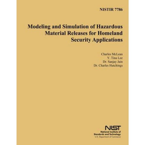 Nistir 7786: Modeling and Simulation of Hazardous Material Releases for Homeland Security Applications Paperback, Createspace