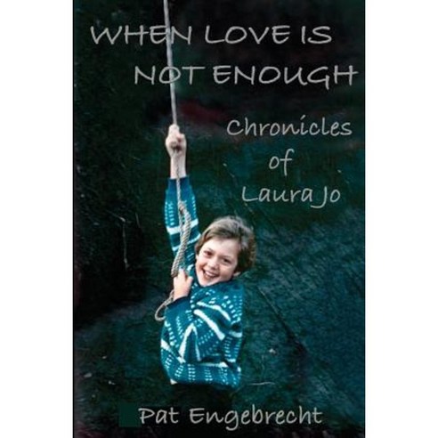 When Love Is Not Enough: Chronicles of Laurajo Paperback, Createspace Independent Publishing Platform