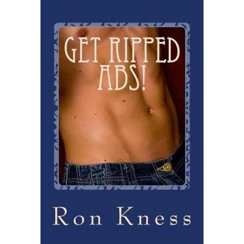 Get Ripped ABS!: The Best Way to Get Six-Pack ABS Paperback, Createspace Independent Publishing Platform