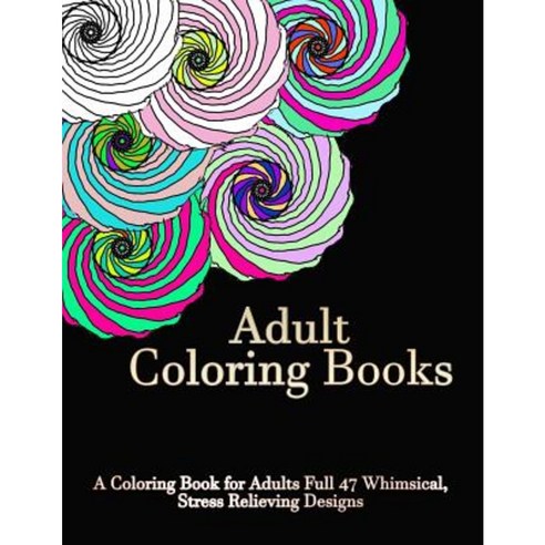 A Coloring Book for Adults Full of 47 Whimsical Stress Relieving Designs Paperback, Createspace Independent Publishing Platform