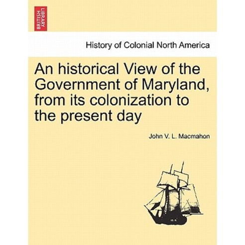 An Historical View of the Government of Maryland from Its Colonization to the Present Day Paperback, British Library, Historical Print Editions