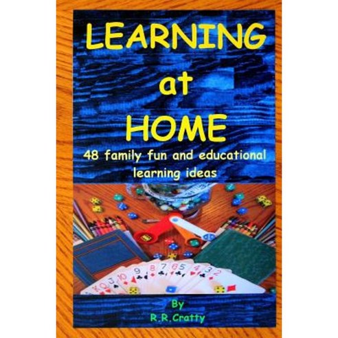Learning at Home: 48 Family Fun and Educational Learning Ideas Paperback, Createspace Independent Publishing Platform