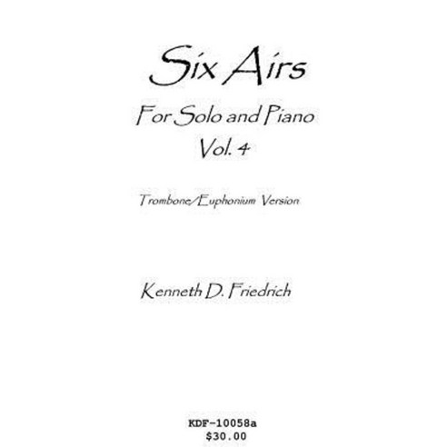 Six Airs for Solo and Piano Vol. 4 - Trombone/Euphonium Version Paperback, Createspace Independent Publishing Platform