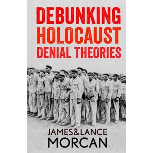 Debunking Holocaust Denial Theories: Two Non-Jews Affirm the Historicity of the Nazi Genocide Paperback, Sterling Gate Books