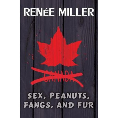 Sex Peanuts Fangs and Fur: A Practical Guide for Invading Canada Paperback, Createspace Independent Publishing Platform