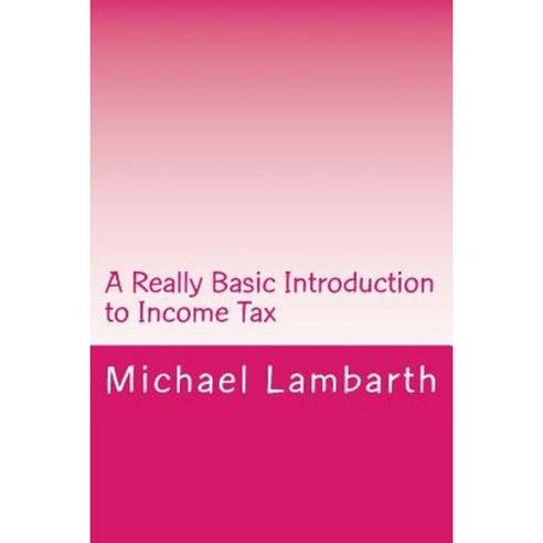 A Really Basic Introduction to Income Tax Paperback, Createspace Independent Publishing Platform