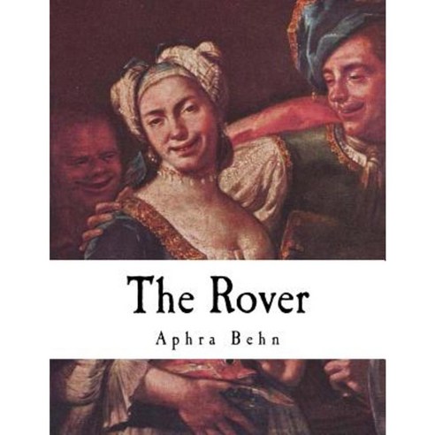 The Rover: The Banish''d Cavaliers Paperback, Createspace Independent Publishing Platform