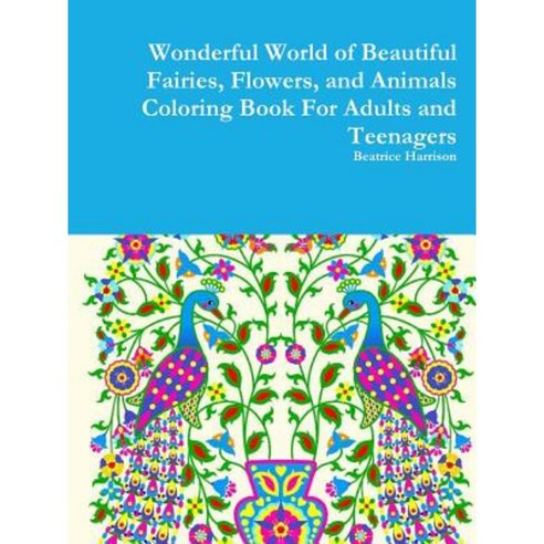 Wonderful World of Beautiful Fairies Flowers and Animals Coloring Book for Adults and Teenagers Paperback, Lulu.com