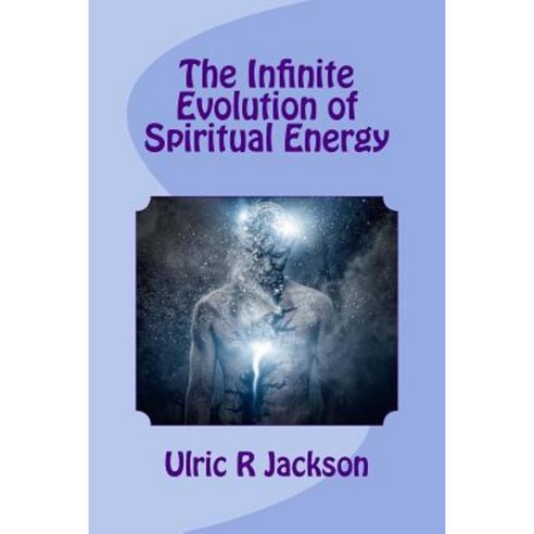The Infinite Evolution of Spiritual Energy Paperback, Createspace Independent Publishing Platform