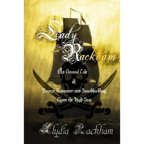 Lady Rackham: An Unusual Tale of Piracy Romance and Swashbuckling Upon the High Seas Paperback, Createspace Independent Publishing Platform