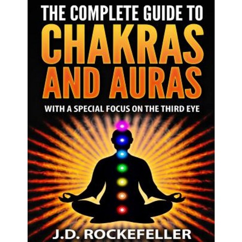 The Complete Guide to Chakras and Auras: With a Special Focus on the Third Eye Paperback, Createspace Independent Publishing Platform