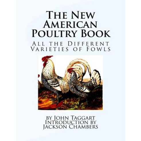 The New American Poultry Book: All the Different Varieties of Fowls Paperback, Createspace Independent Publishing Platform