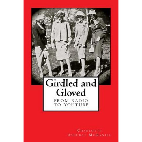 Girdled and Gloved: From Radio to Youtube Paperback, Createspace Independent Publishing Platform