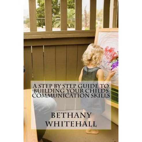 A Step by Step Guide to Building Your Childs Communication Skills Paperback, Createspace Independent Publishing Platform