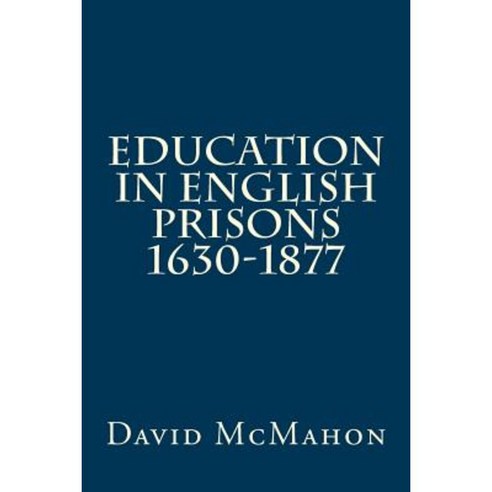 Education in English Prisons 1630-1877 Paperback, Createspace Independent Publishing Platform