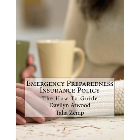 Emergency Preparedness Insurance Policy: The How to Guide Paperback, Createspace Independent Publishing Platform