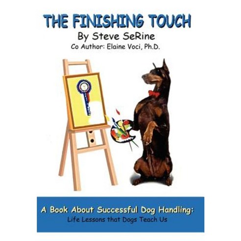 The Finishing Touch: A Book about Successful Dog Handling: Life Lessons That Dogs Teach Us Hardcover, Authorhouse