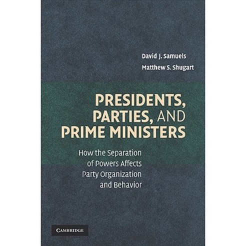 Presidents Parties and Prime Ministers: How the Separation of Powers Affects Party Organization and Behavior Paperback, Cambridge University Press
