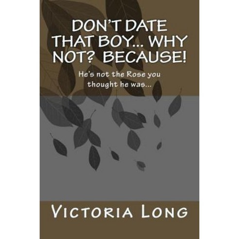 Don''t Date That Boy... Why Not? Because!: Is He Worth Your Freedom! Paperback, Createspace Independent Publishing Platform