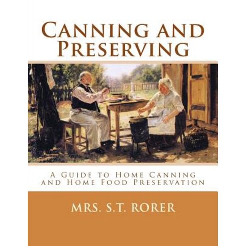 Canning and Preserving: A Guide to Home Canning and Home Food Preservation Paperback, Createspace Independent Publishing Platform