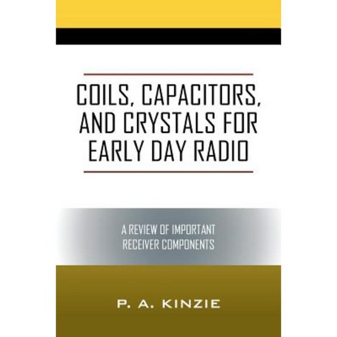 Coils Capacitors and Crystals for Early Day Radio: A Review of Important Receiver Components Paperback, Outskirts Press